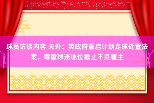 球员访谈内容 天外：英政府重启计划足球处置法案，尊重球迷地位截止不良雇主