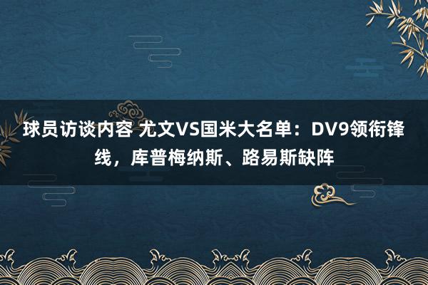 球员访谈内容 尤文VS国米大名单：DV9领衔锋线，库普梅纳斯、路易斯缺阵