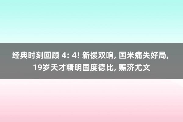 经典时刻回顾 4: 4! 新援双响, 国米痛失好局, 19岁天才精明国度德比, 赈济尤文