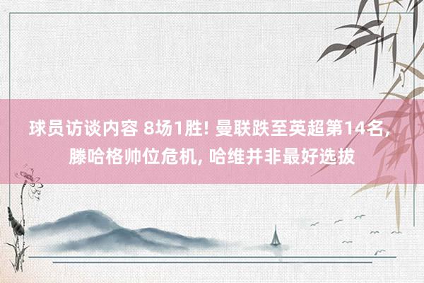 球员访谈内容 8场1胜! 曼联跌至英超第14名, 滕哈格帅位危机, 哈维并非最好选拔