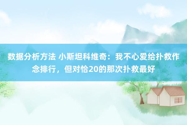 数据分析方法 小斯坦科维奇：我不心爱给扑救作念排行，但对恰20的那次扑救最好