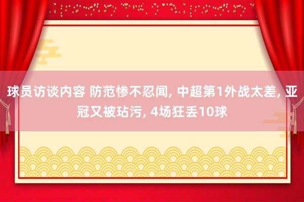 球员访谈内容 防范惨不忍闻, 中超第1外战太差, 亚冠又被玷污, 4场狂丢10球