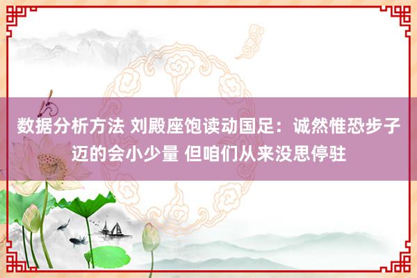 数据分析方法 刘殿座饱读动国足：诚然惟恐步子迈的会小少量 但咱们从来没思停驻