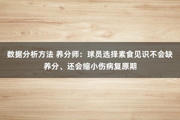 数据分析方法 养分师：球员选择素食见识不会缺养分、还会缩小伤病复原期