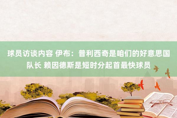 球员访谈内容 伊布：普利西奇是咱们的好意思国队长 赖因德斯是短时分起首最快球员