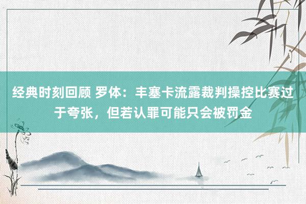 经典时刻回顾 罗体：丰塞卡流露裁判操控比赛过于夸张，但若认罪可能只会被罚金