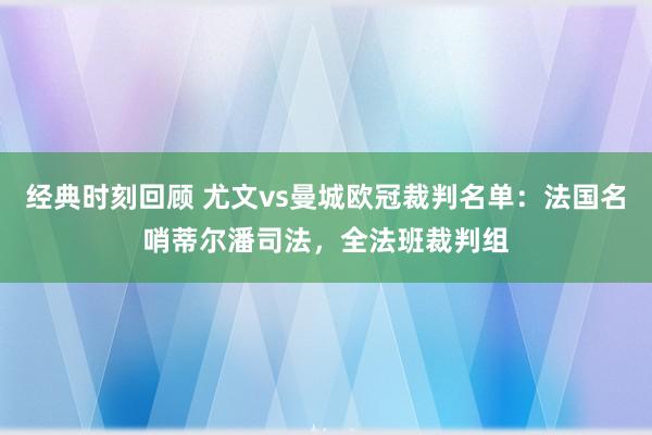 经典时刻回顾 尤文vs曼城欧冠裁判名单：法国名哨蒂尔潘司法，全法班裁判组