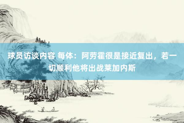 球员访谈内容 每体：阿劳霍很是接近复出，若一切顺利他将出战莱加内斯