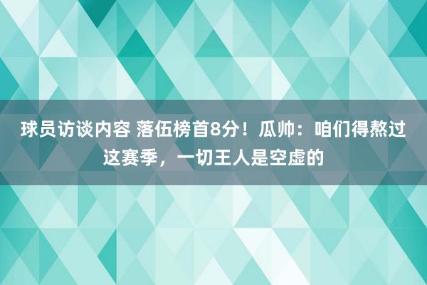 球员访谈内容 落伍榜首8分！瓜帅：咱们得熬过这赛季，一切王人是空虚的