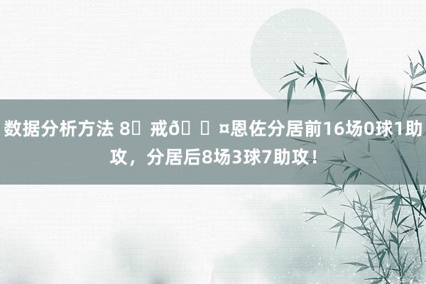 数据分析方法 8⃣戒😤恩佐分居前16场0球1助攻，分居后8场3球7助攻！