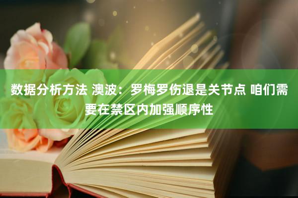 数据分析方法 澳波：罗梅罗伤退是关节点 咱们需要在禁区内加强顺序性