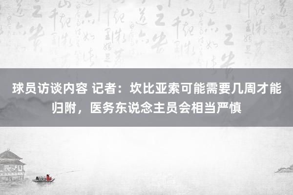 球员访谈内容 记者：坎比亚索可能需要几周才能归附，医务东说念主员会相当严慎