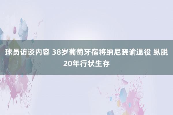 球员访谈内容 38岁葡萄牙宿将纳尼晓谕退役 纵脱20年行状生存