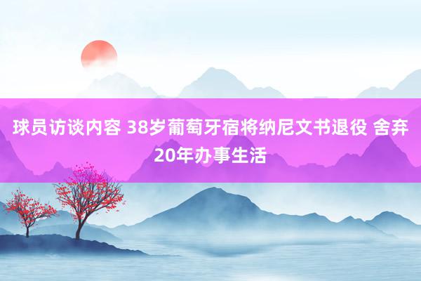 球员访谈内容 38岁葡萄牙宿将纳尼文书退役 舍弃20年办事生活